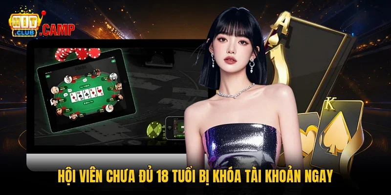 Hội viên chưa đủ 18 tuổi bị khóa tài khoản ngay