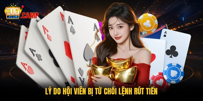 Lý do hội viên bị từ chối lệnh rút tiền